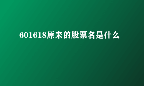 601618原来的股票名是什么