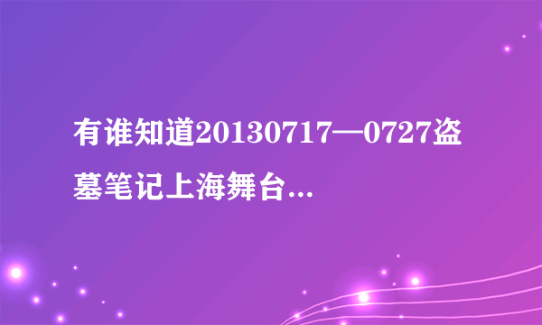 有谁知道20130717—0727盗墓笔记上海舞台剧张起灵扮演者叫什么名字啊啊！！！！跪求！！！！就是这个！