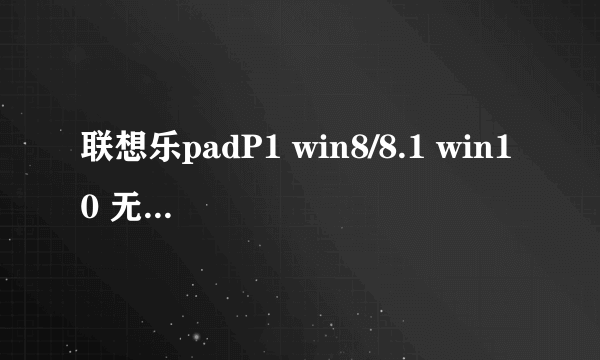 联想乐padP1 win8/8.1 win10 无线网卡驱动无法安装