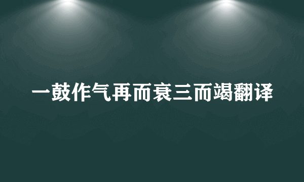 一鼓作气再而衰三而竭翻译