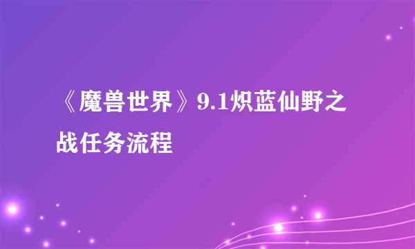 《魔兽世界》9.1炽蓝仙野之战任务流程