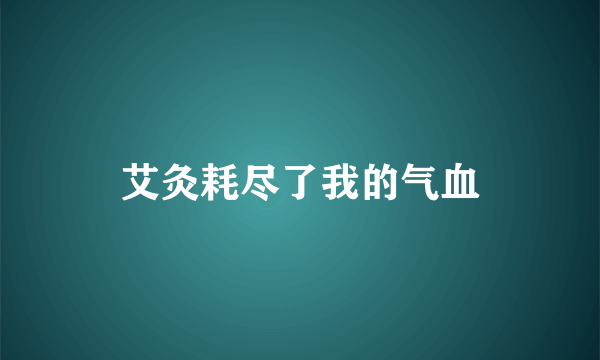 艾灸耗尽了我的气血