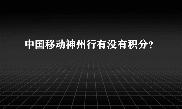 中国移动神州行有没有积分？