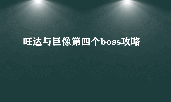 旺达与巨像第四个boss攻略