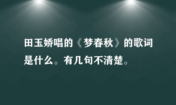 田玉娇唱的《梦春秋》的歌词是什么。有几句不清楚。