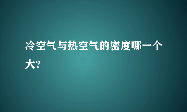 冷空气与热空气的密度哪一个大?