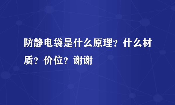 防静电袋是什么原理？什么材质？价位？谢谢