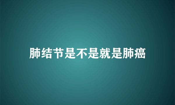 肺结节是不是就是肺癌