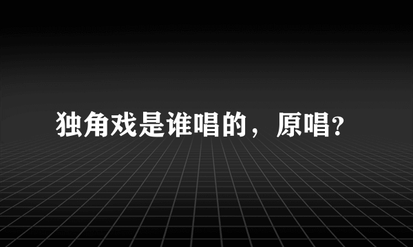 独角戏是谁唱的，原唱？