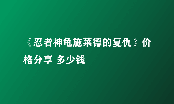 《忍者神龟施莱德的复仇》价格分享 多少钱