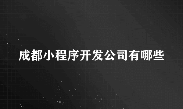 成都小程序开发公司有哪些