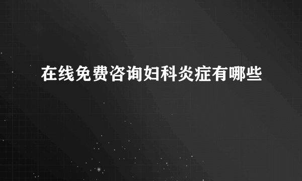 在线免费咨询妇科炎症有哪些