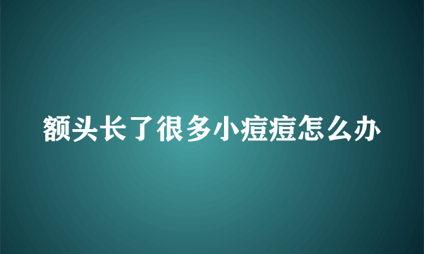 额头长了很多小痘痘怎么办