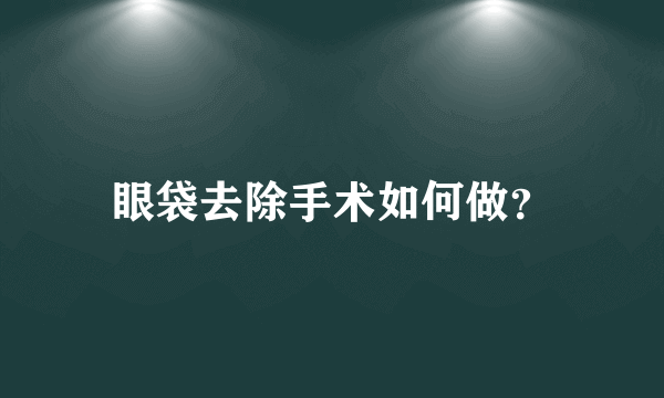 眼袋去除手术如何做？