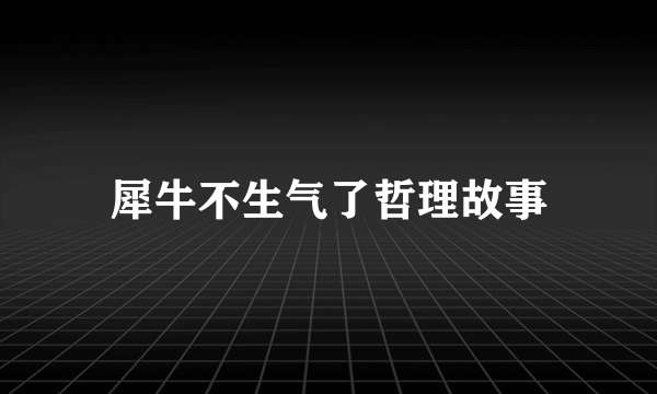 犀牛不生气了哲理故事