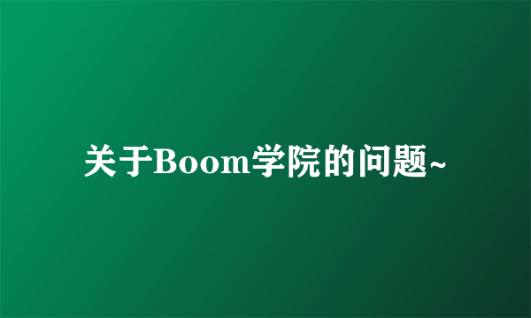 关于Boom学院的问题~