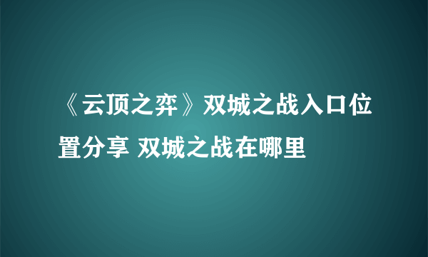 《云顶之弈》双城之战入口位置分享 双城之战在哪里