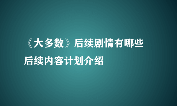 《大多数》后续剧情有哪些 后续内容计划介绍