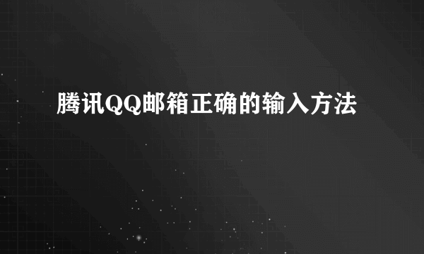 腾讯QQ邮箱正确的输入方法