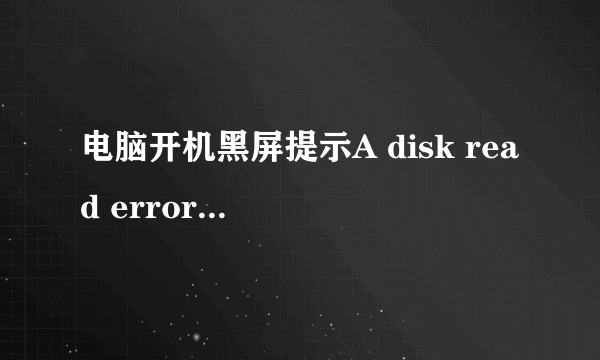 电脑开机黑屏提示A disk read error occurred怎么处理?