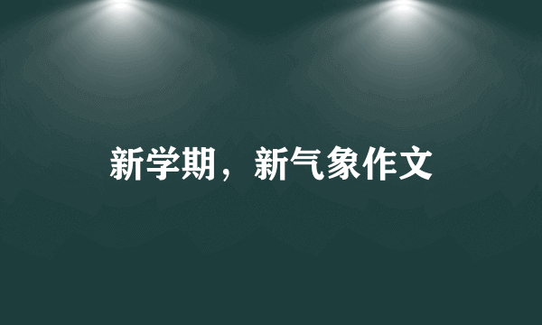 新学期，新气象作文