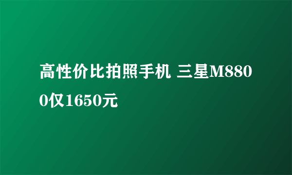 高性价比拍照手机 三星M8800仅1650元