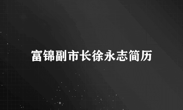 富锦副市长徐永志简历