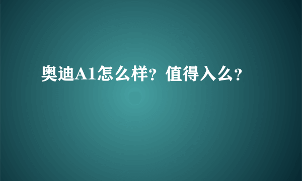 奥迪A1怎么样？值得入么？