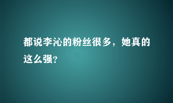 都说李沁的粉丝很多，她真的这么强？