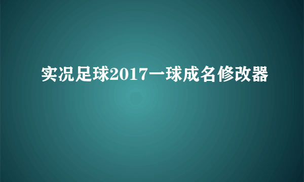 实况足球2017一球成名修改器