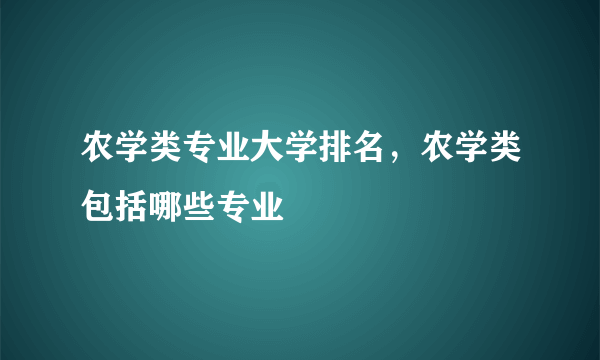 农学类专业大学排名，农学类包括哪些专业