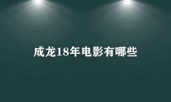 成龙18年电影有哪些