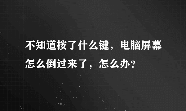 不知道按了什么键，电脑屏幕怎么倒过来了，怎么办？