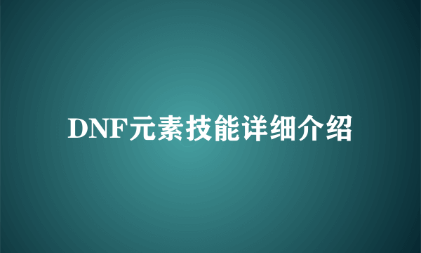 DNF元素技能详细介绍