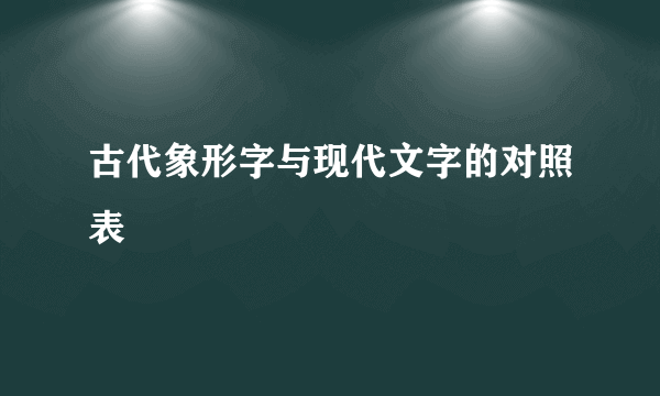 古代象形字与现代文字的对照表