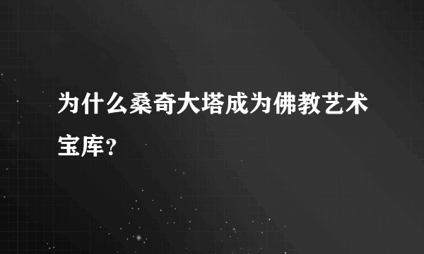 为什么桑奇大塔成为佛教艺术宝库？