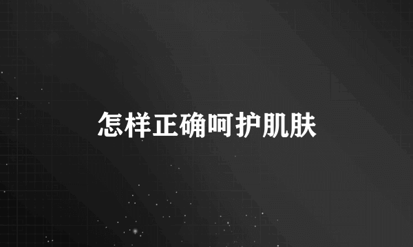 怎样正确呵护肌肤