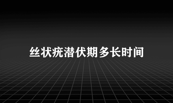 丝状疣潜伏期多长时间