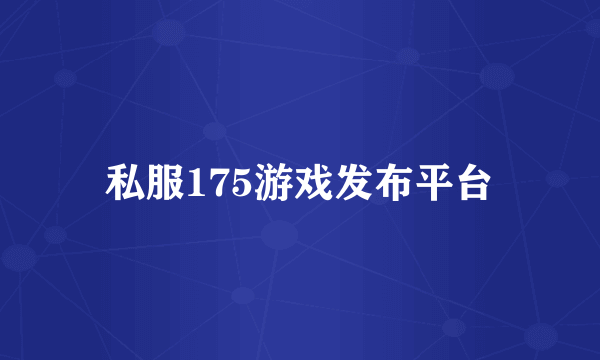 私服175游戏发布平台