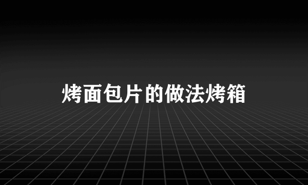 烤面包片的做法烤箱