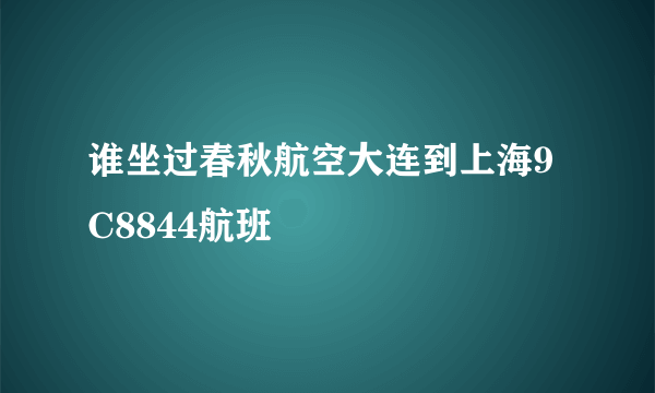 谁坐过春秋航空大连到上海9C8844航班