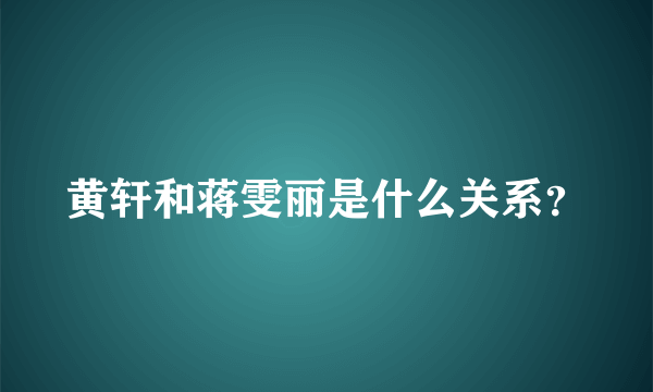 黄轩和蒋雯丽是什么关系？