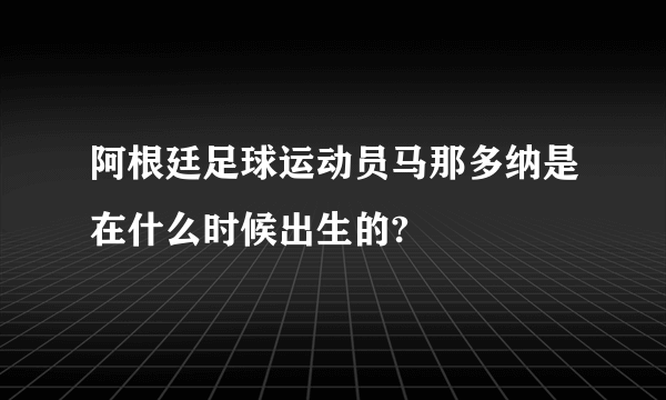 阿根廷足球运动员马那多纳是在什么时候出生的?