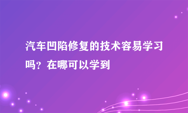 汽车凹陷修复的技术容易学习吗？在哪可以学到