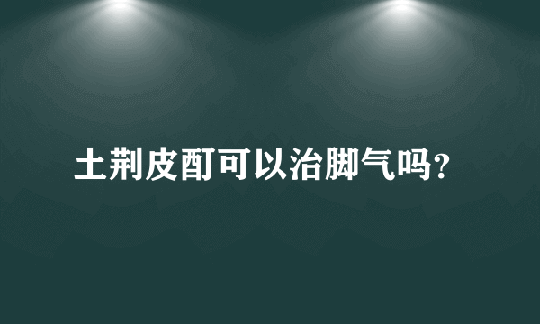 土荆皮酊可以治脚气吗？