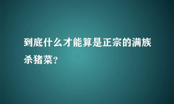 到底什么才能算是正宗的满族杀猪菜？