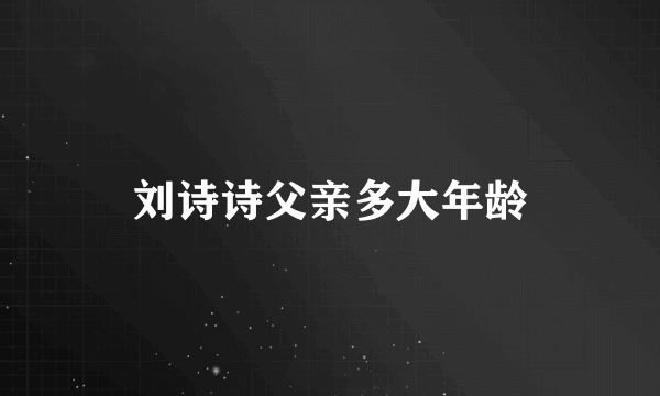 刘诗诗父亲多大年龄