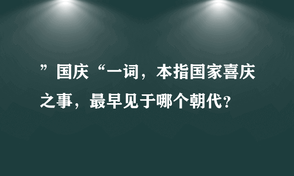 ”国庆“一词，本指国家喜庆之事，最早见于哪个朝代？