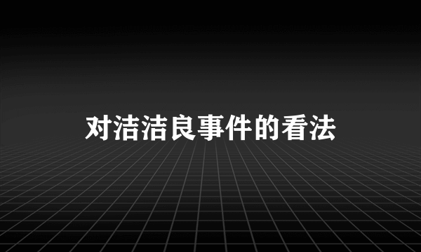 对洁洁良事件的看法