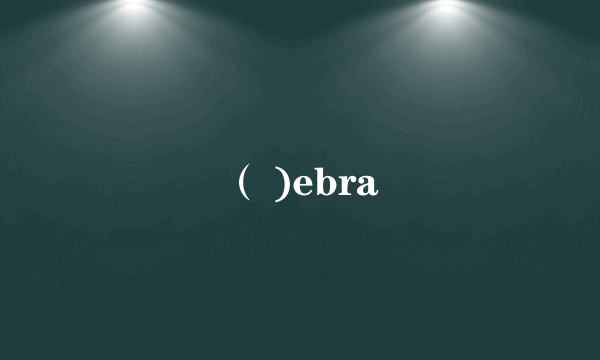 （ )ebra